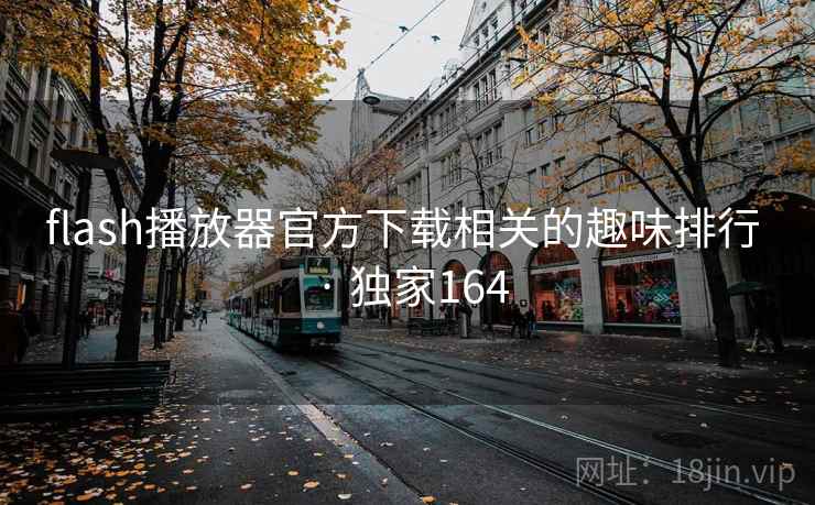 flash播放器官方下载相关的趣味排行 · 独家164