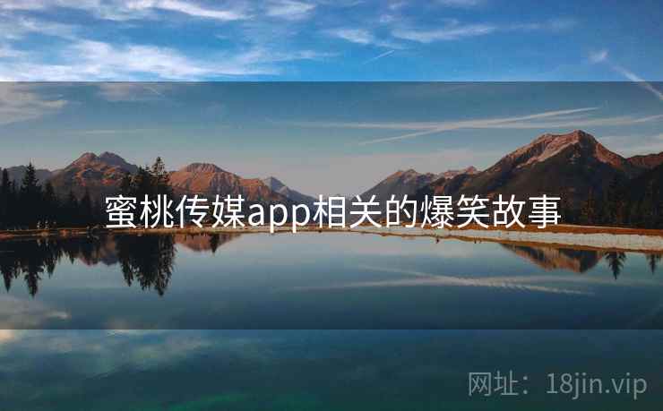 蜜桃传媒app相关的爆笑故事