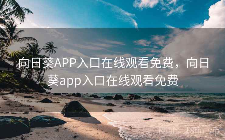 向日葵APP入口在线观看免费，向日葵app入口在线观看免费