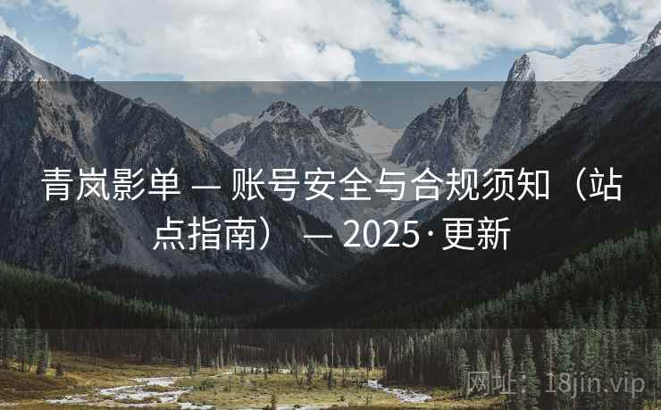 青岚影单 — 账号安全与合规须知（站点指南） — 2025·更新