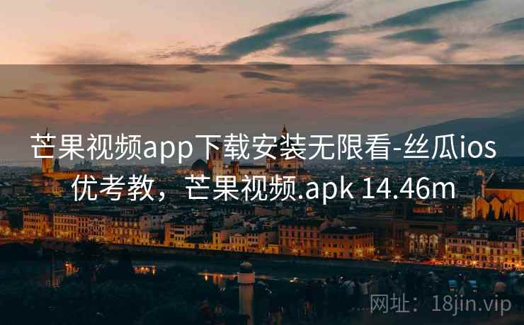 芒果视频app下载安装无限看-丝瓜ios优考教，芒果视频.apk 14.46m