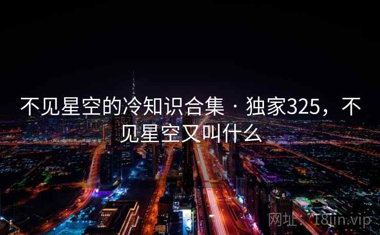 不见星空的冷知识合集 · 独家325，不见星空又叫什么